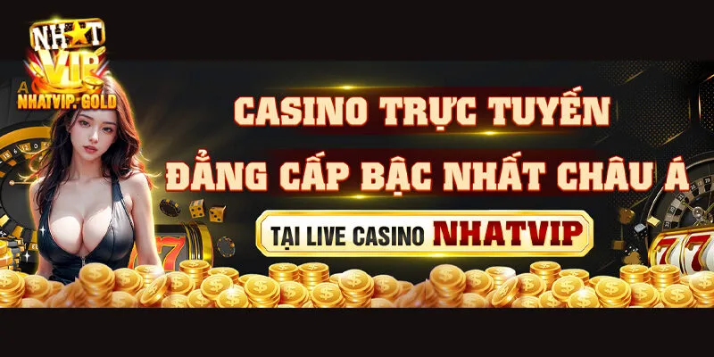 Nhatvip mang đến cho bạn trải nghiệm live casino tuyệt vời
