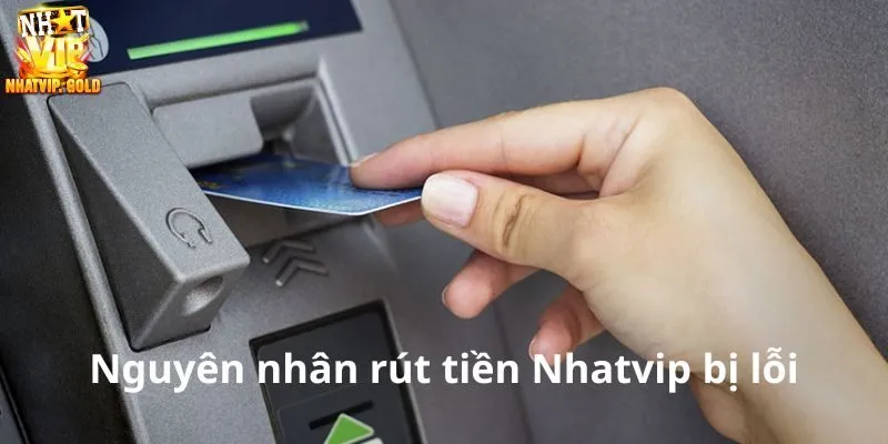Nguyên nhân rút tiền Nhatvip bị lỗi mà bạn cần để ý